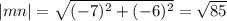 |mn| = \sqrt{( - 7) {}^{2} + ( - 6) {}^{2} } = \sqrt{85}