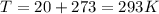 $T=20+273=293K$