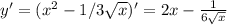 y' = (x^2-1/3 \sqrt{x} )' = 2x - \frac{1}{6 \sqrt{x} }