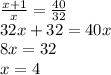 \frac{x+1}{x} = \frac{40}{32} \\ 32x+32=40x \\ 8x=32 \\ x=4