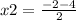 x2 = \frac{ - 2 - 4}{2}