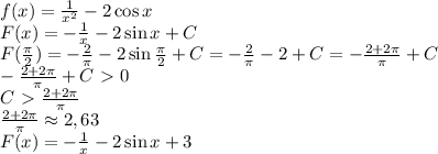 f(x)=\frac1{x^2}-2\cos x\\F(x)=-\frac1x-2\sin x+C\\F(\frac\pi2)=-\frac2\pi-2\sin\frac\pi2+C=-\frac2\pi-2+C = -\frac{2+2\pi}\pi+C\\-\frac{2+2\pi}\pi+C\ \textgreater \ 0\\C\ \textgreater \ \frac{2+2\pi}\pi\\\frac{2+2\pi}\pi\approx2,63\\F(x)=-\frac1x-2\sin x+3