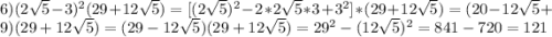 6)(2\sqrt{5}-3)^{2}(29+12\sqrt{5})=[(2\sqrt{5})^{2}-2*2\sqrt{5}*3+3^{2} ]*(29+12\sqrt{5})=(20-12\sqrt{5}+9)(29+12\sqrt{5})=(29-12\sqrt{5})(29+12\sqrt{5})=29^{2}-(12\sqrt{5} )^{2}=841-720=121