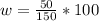 w = \frac{50}{150}*100