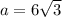 a = 6 \sqrt{3}