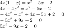 4x(1 - x) = {x}^{2} - 5x - 2 \\ 4x - {4x}^{2} = {x}^{2} - 5x - 2 \\ - 4 {x}^{2} - {x}^{2} + 4x + 5x + 2 = 0 \\ - 5 {x}^{2} + 9x + 2 = 0 \\ 5 {x }^{2} - 9x - 2 = 0