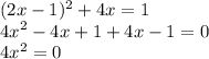 (2x - 1) ^{2} + 4x = 1 \\ {4x}^{2} - 4x + 1 + 4x - 1 = 0 \\ 4 {x }^{2} = 0