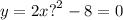 y = 2x {?}^{2} - 8 = 0