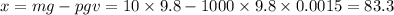 x = mg - pgv = 10 \times 9.8 - 1000 \times 9.8 \times 0.0015 = 83.3