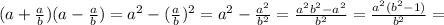 (a+ \frac{a}{b})(a- \frac{a}{b})=a ^{2} -( \frac{a}{b}) ^{2} = a^{2} - \frac{ a^{2} }{ b^{2} } = \frac{ a^{2} b^{2} - a^{2} }{b ^{2} } = \frac{ a^{2}( b^{2} -1) }{ b^{2} }=