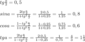 tg \frac{a}{2}=0,5\\\\sina=\frac{2tg\frac{a}{2}}{1+tg^2\frac{a}{2}}=\frac{2\cdot 0,5}{1+0,25}= \frac{1}{1.25}=0,8\\\\cosa=\frac{1-tg^2\frac{a}{2}}{1+tg^2\frac{a}{2}}=\frac{1-0,25}{1+0,25}=\frac{0,75}{1,25}=0,6\\\\tga=\frac{2tg\frac{a}{2}}{1-tg^2\frac{a}{2}}=\frac{2\cdot 0,5}{1-0,25}=\frac{1}{0,75}=\frac{4}{3}=1 \frac{1}{3}