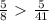 \frac{5}{8} \ \textgreater \ \frac{5}{41}