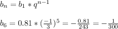 b_{n} = b_{1} * q^{n-1} \\ \\ b_{6} =0.81* ( \frac{-1}{3}) ^{5} =- \frac{0.81}{243} =- \frac{1}{300} \\