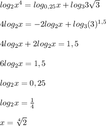 log _{2}x ^{4}=log _{0,25}x+log _{3}3 \sqrt{3}\\\\4log _{2}x=-2log _{2}x+log _{3}(3) ^{1,5}\\\\4log _{2}x+2log _{2}x=1,5\\\\6log _{2}x =1,5\\\\log _{2}x=0,25\\\\log _{2}x= \frac{1}{4} \\\\x= \sqrt[4]{2}