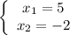 \left \{\begin{array}{ccc}x_{1} =5\\x_{2}=-2 \end{array} \right.