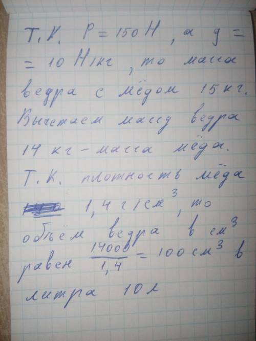 Вес стоящего на столе ведра, наполненного мёдом, p=150h. определите объём мёда (в литрах), если масс