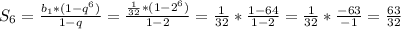 S_6 = \frac{b_1*(1-q^6)}{1-q} = \frac{ \frac{1}{32} *(1-2^6)}{1-2} = \frac{1}{32} * \frac{1-64}{1-2} =\frac{1}{32} * \frac{-63}{-1} = \frac{63}{32}