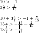 10 - 1 \\ 3 \frac{4}{7} \frac{2}{15} \\ \\ 10 + 3 \frac{4}{7} - 1 + \frac{2}{15} \\ 13 \frac{4}{7} - \frac{15}{15} + \frac{2}{15} \\ 13 \frac{4}{7} - \frac{13}{15}