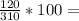 \frac{120}{310} *100=