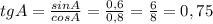 tgA=\frac{sinA}{cosA}=\frac{0,6}{0,8}=\frac{6}{8}=0,75