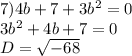 7)4b+7+3b^2=0 \\ 3b^2+4b+7=0 \\ D= \sqrt{-68}