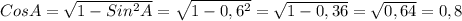 CosA = \sqrt{1-Sin ^{2}A } = \sqrt{1-0,6 ^{2} }= \sqrt{1-0,36}= \sqrt{0,64} =0,8