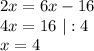 2x = 6x - 16 \\&#10;4x = 16 \ |:4 \\&#10;x = 4