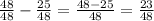 \frac{48}{48}- \frac{25}{48}= \frac{48-25}{48}= \frac{23}{48}