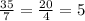 \frac{35}{7} = \frac{20}{4} =5