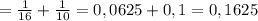 = \frac{1}{16}+ \frac{1}{10}= 0,0625 + 0,1 = 0,1625