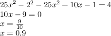 {25x}^{2} - 2 ^{2} - 25 {x}^{2} + 10x - 1 = 4 \\ 10x - 9 = 0 \\ x = \frac{9}{10} \\ x = 0.9