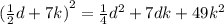 {( \frac{1}{2}d + 7k)}^{2} = \frac{1}{4} {d}^{2} + 7dk + 49 {k}^{2}