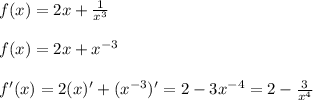 f(x)=2x+ \frac{1}{ x^{3} }\\\\f(x)=2x+x ^{-3} \\\\f'(x)=2(x)' + (x ^{-3})'=2-3x ^{-4} =2- \frac{3}{ x^{4} }