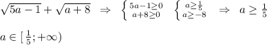 \sqrt{5a-1}+\sqrt{a+8} \; \; \Rightarrow \; \; \left \{ {{5a-1 \geq 0} \atop {a+8 \geq 0}} \right. \; \; \left \{ {{a \geq \frac{1}{5}} \atop {a \geq -8}} \right. \; \; \Rightarrow \; \; a \geq \frac{1}{5}\\\\a\in [\, \frac{1}{5};+\infty )