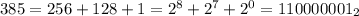 385 = 256 + 128 + 1 = 2^8 + 2^7 + 2^0 = 110000001_2