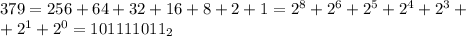 379 = 256 + 64 + 32 + 16 + 8 + 2 + 1 = 2^8+2^6 + 2^5 + 2^4 + 2^3 + \\&#10;+ 2^1 +2^0 = 101111011_2