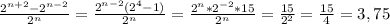 \frac{2 ^{n+2} -2 ^{n-2} }{2 ^{n} } = \frac{2 ^{n-2}(2 ^{4} -1) }{2 ^{n} }= \frac{2 ^{n}*2 ^{-2}*15 }{2 ^{n} } = \frac{15}{2 ^{2} } = \frac{15}{4}=3,75