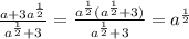 \frac{a+3 a^{ \frac{1}{2} } }{ a^{ \frac{1}{2} } +3} = \frac{ a^{ \frac{1}{2} }( a^{ \frac{1}{2} }+3) }{ a^{ \frac{1}{2} } +3} = a^{ \frac{1}{2} }