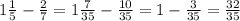 1 \frac{1}{5} - \frac{2}{7} = 1 \frac{7}{35} - \frac{10}{35} = 1 - \frac{3}{35} = \frac{32}{35}