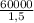 \frac{60000}{1,5}