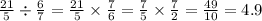 \frac{21}{5} \div \frac{6}{7} = \frac{21}{5} \times \frac{7}{6} = \frac{7}{5} \times \frac{7}{2} = \frac{49}{10} = 4.9