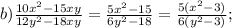 b) \frac{10x^2-15xy}{12y^2-18xy} = \frac{5x^2-15}{6y^2-18}= \frac{5(x^2-3)}{6(y^2-3)};