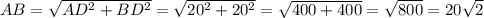 AB= \sqrt{ AD^{2} + BD^{2} }= \sqrt{ 20^{2} + 20^{2} } = \sqrt{400+400}= \sqrt{800}=20 \sqrt{2}