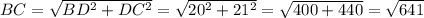 BC= \sqrt{ BD^{2} + DC^{2} }= \sqrt{ 20^{2} + 21^{2} } = \sqrt{400+440}= \sqrt{641}