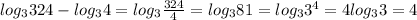 log _{3}324-log _{3} 4=log _{3} \frac{324}{4}=log _{3}81=log _{3} 3 ^{4}=4log _{3}3=4