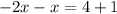 - 2x - x = 4 + 1