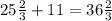 25\frac{2}{3}+11=36\frac{2}{3}