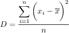 \displaystyle D= \frac{\displaystyle \sum^n_{i=1}\bigg(x_i-\overline{x}\bigg)^2}{n}