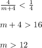 \frac{4}{m + 4} \ \textless \ \frac{1}{4} \\ \\ m + 4 \ \textgreater \ 16 \\ \\ m \ \textgreater \ 12