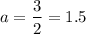 $a=\frac{3}{2}=1.5$